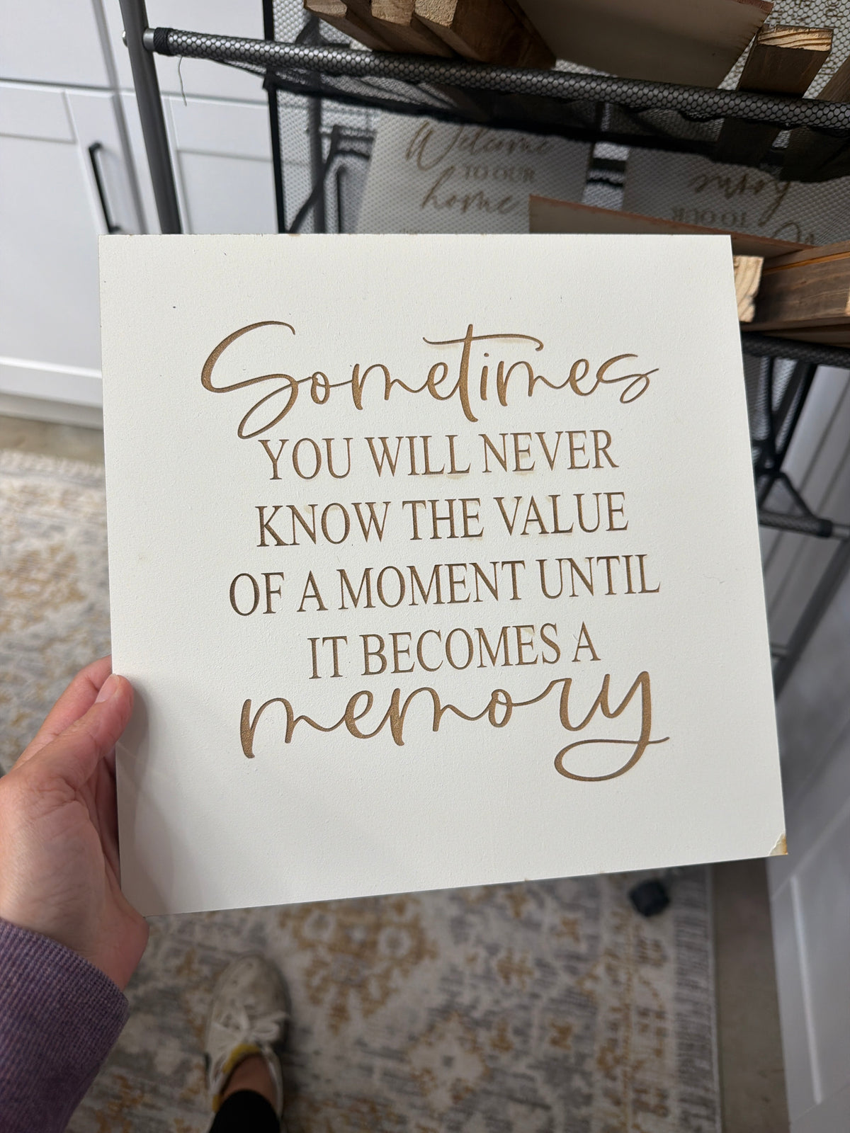 Sometimes you will never know the value of a moment until it becomes a memory, laser engraved.