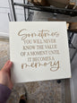 Sometimes you will never know the value of a moment until it becomes a memory, laser engraved.￼