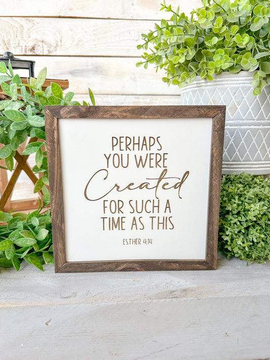 Perhaps you were created for such a time like this Esther 4:14. Laser Engraved Wood Sign.