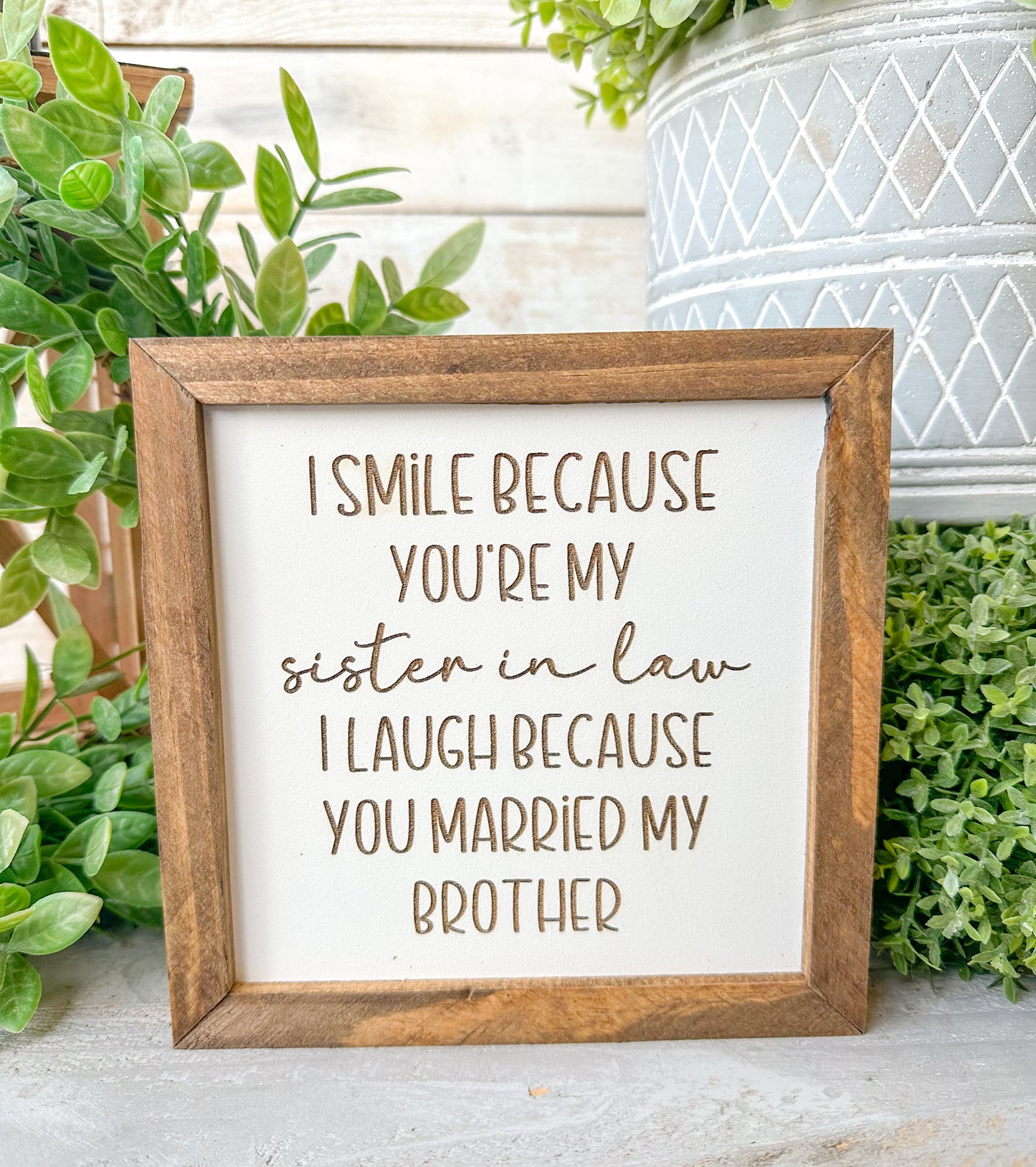 I smile because you’re my sister-in-law, I laugh because you married my brother