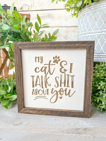 My Cat & I Talk Sh*t About You - 6x6 Funny Laser Engraved Wood Sign
