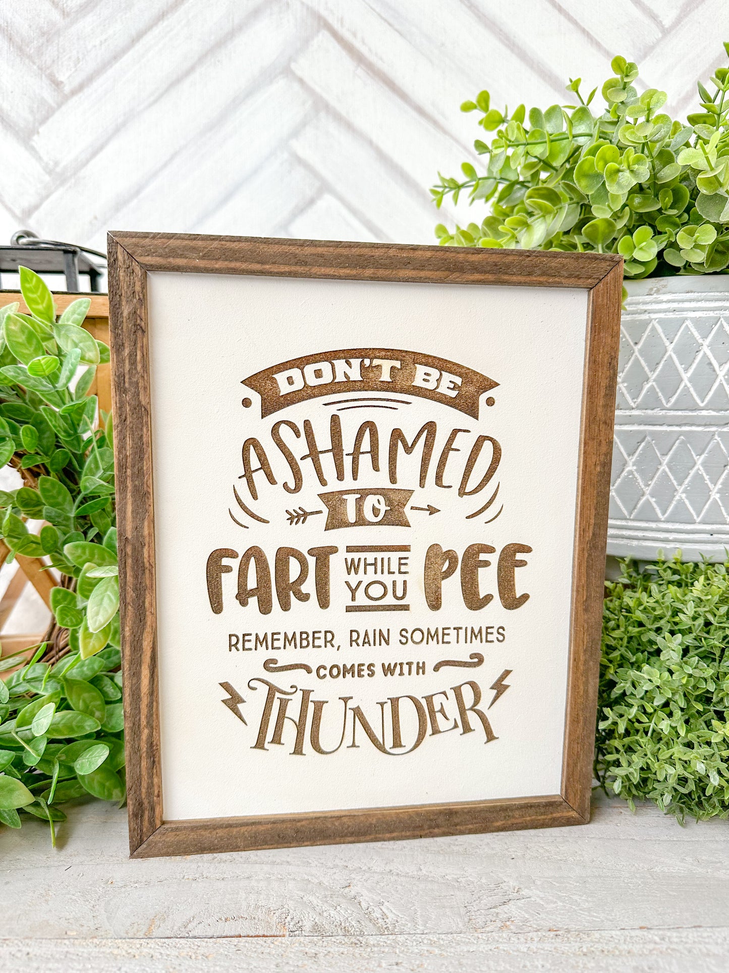 Don’t be ashamed to fart while you pee remember, rain sometimes comes with thunder. Laser Engraved Wooden Sign
