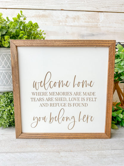 Welcome home where memories are made. Tears are shed. Love is felt and refuge is found. You belong here, laser engraved wood sign