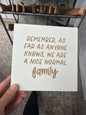 Remember, as far as anyone knows we are a nice normal family.￼