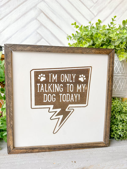 I’m Only Talking to My Dog Today ( word bubble ) Laser Engraved Wooden Sign
