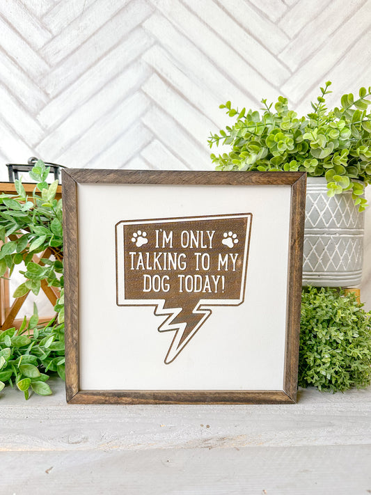 I’m Only Talking to My Dog Today ( word bubble ) Laser Engraved Wooden Sign