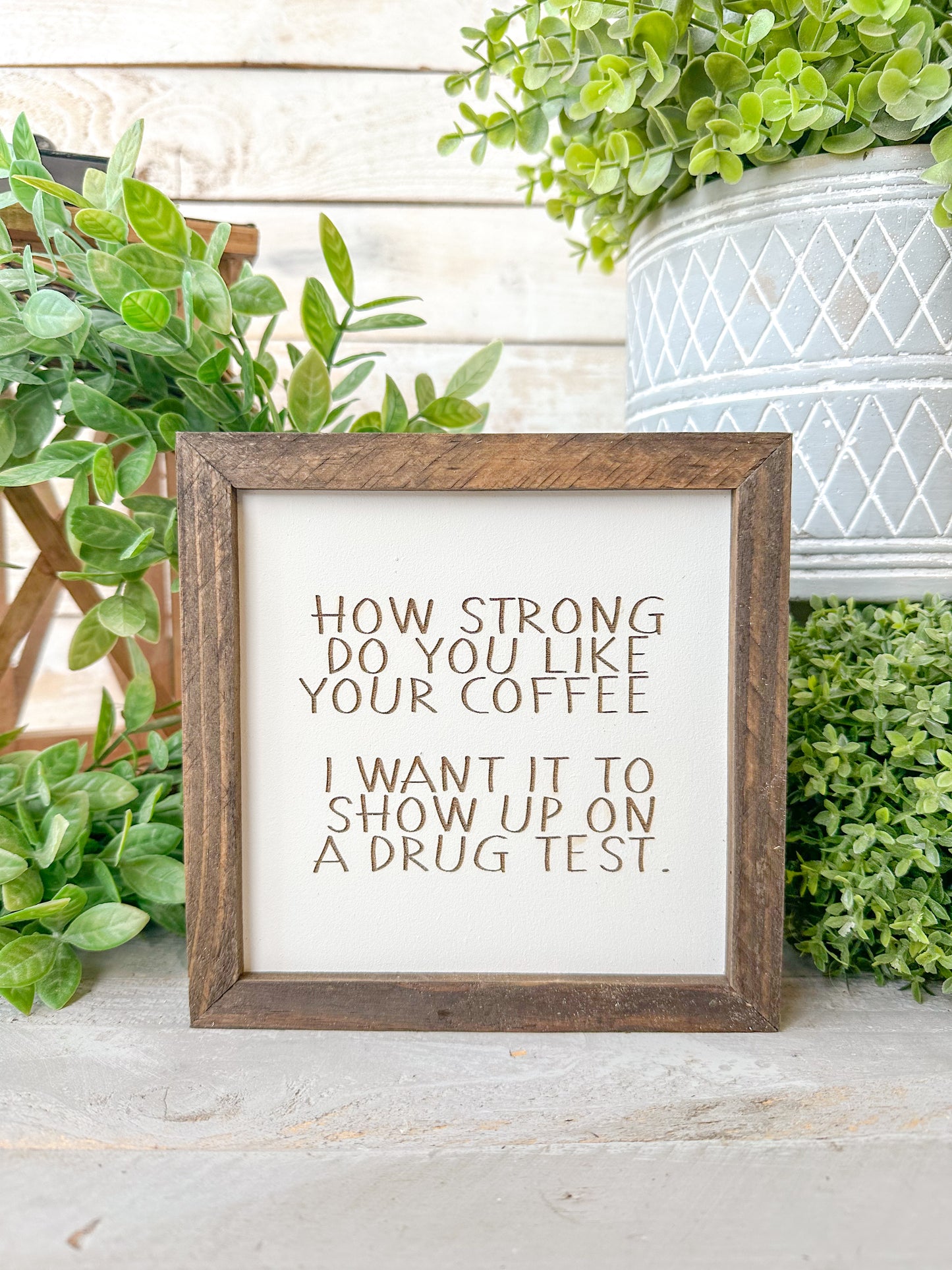 How strong do you like your coffee? I wanted to show up on a drug test. Laser Engraved Wood Sign