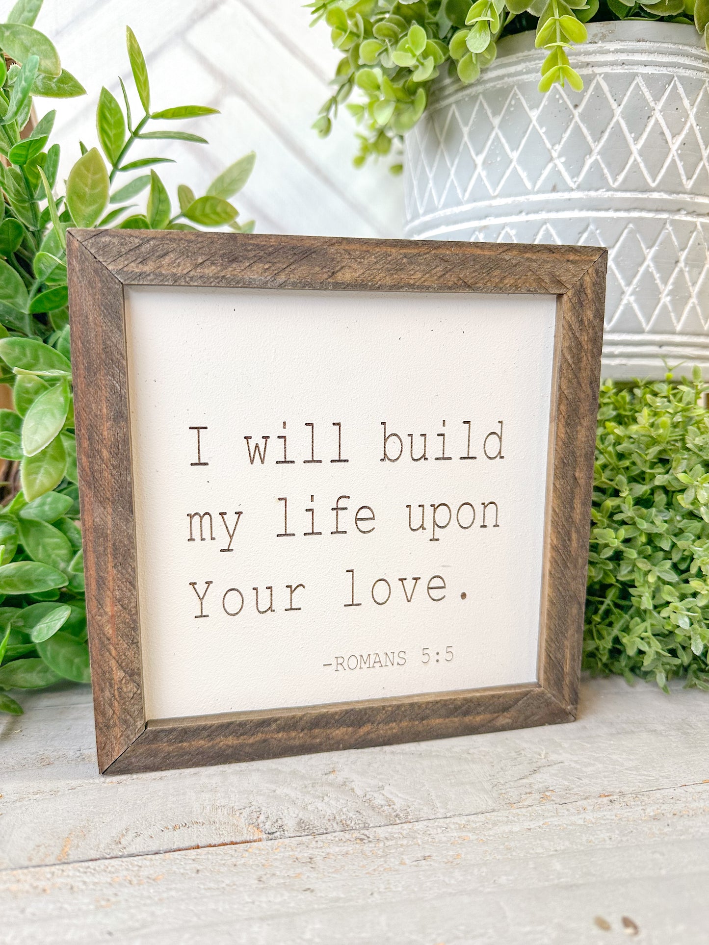 I will build my life upon your love Romans 5:5 Laser Engraved Wood Sign
