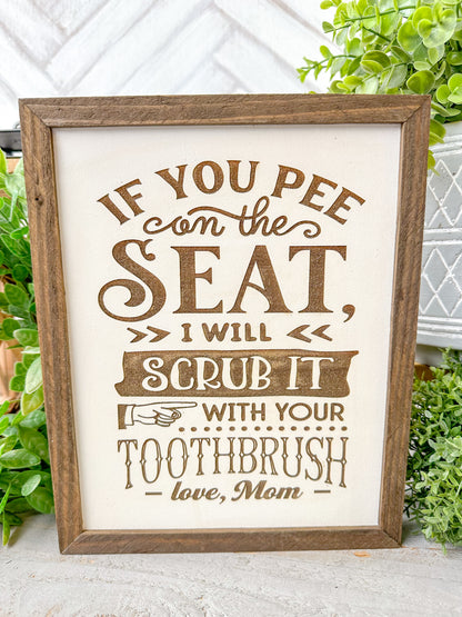 If you pee on the seat, I will scrub it with your toothbrush love, mom Laser Engraved Wood Sign