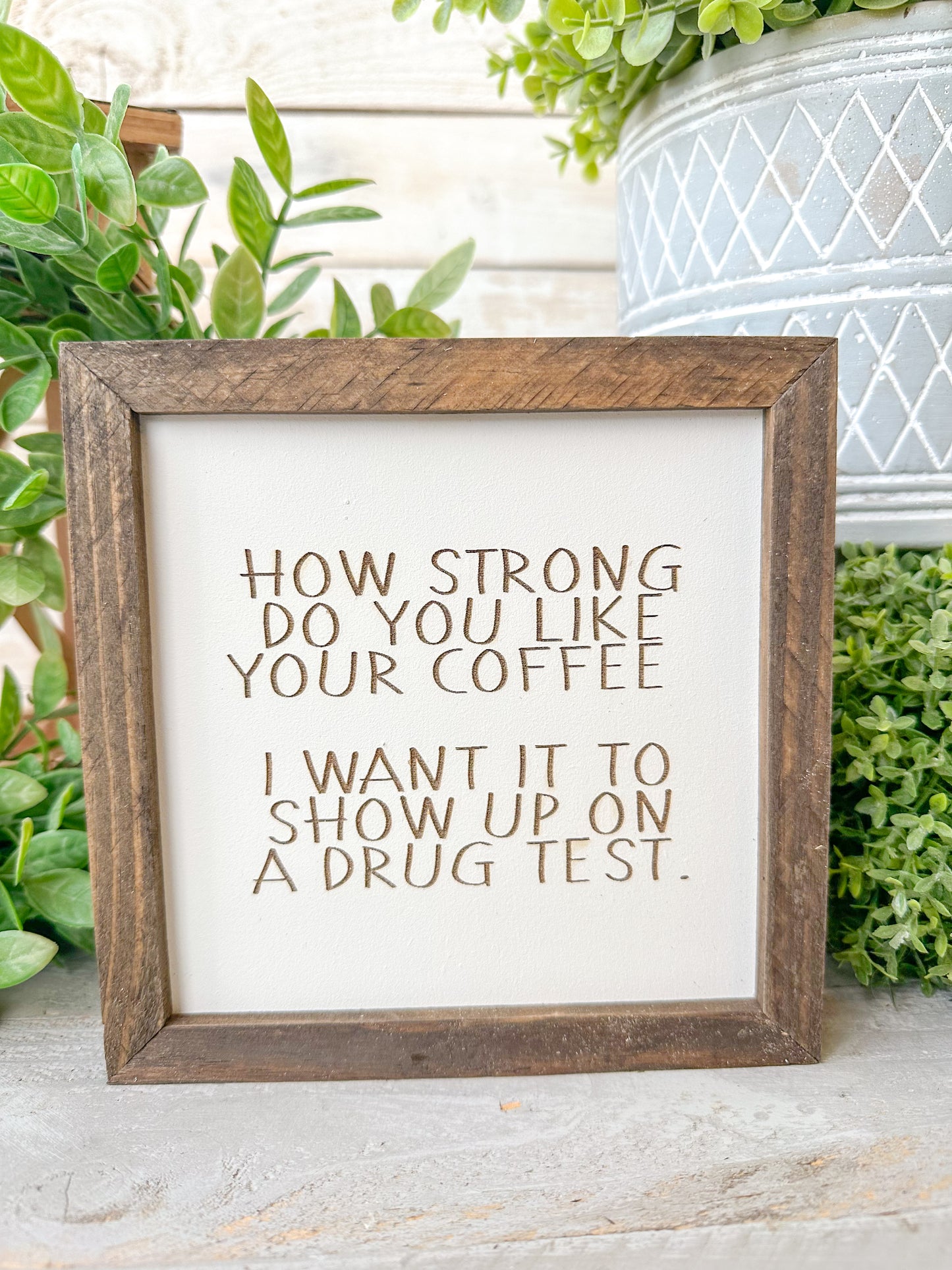 How strong do you like your coffee? I wanted to show up on a drug test. Laser Engraved Wood Sign