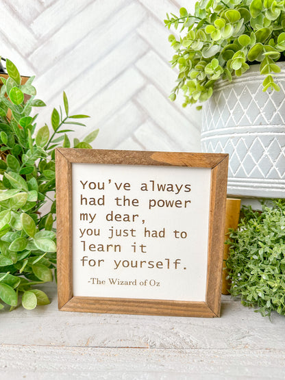 You’ve always had the power, my dear you are. Laser engraved Wood sign.