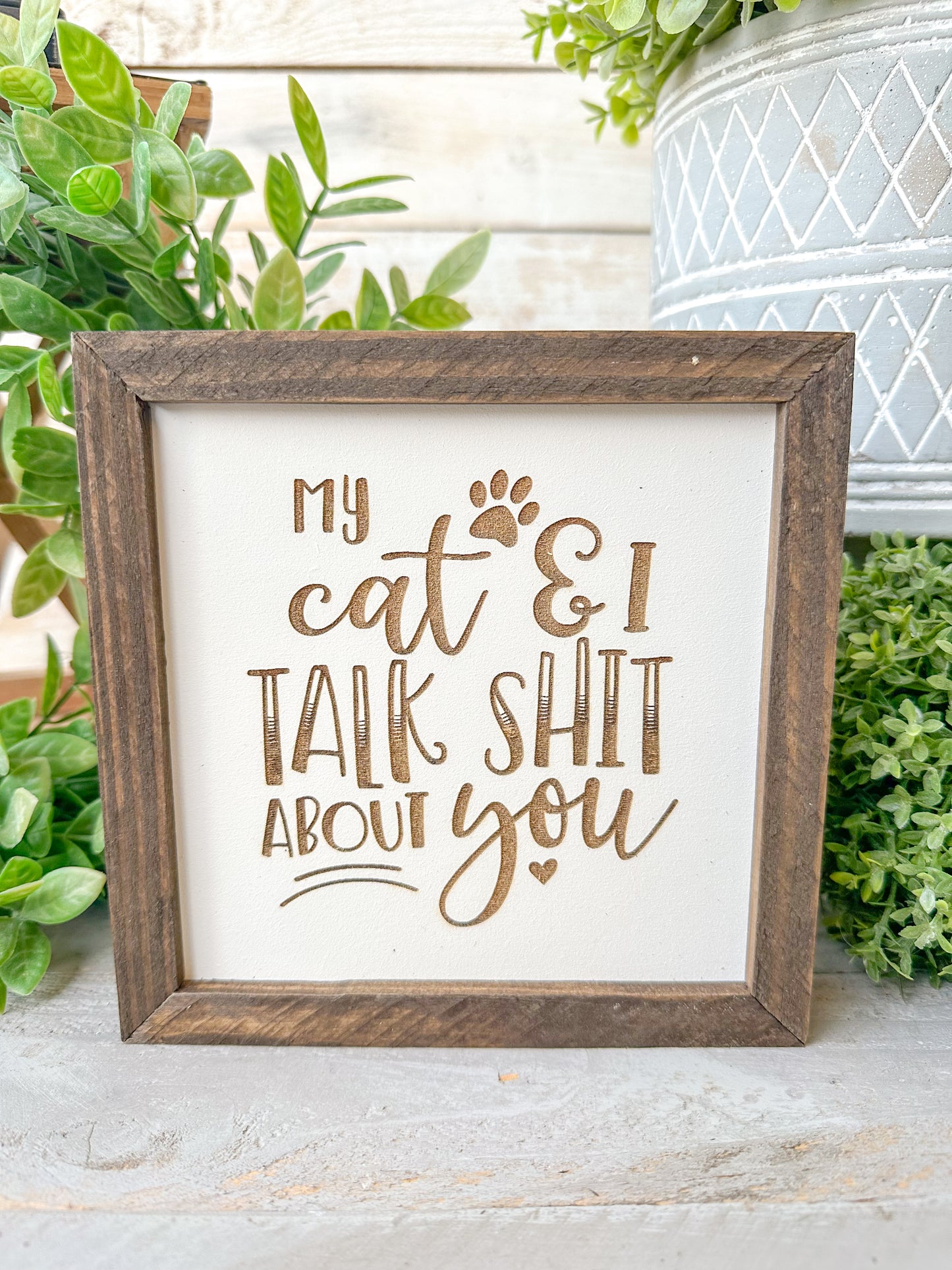 My Cat & I Talk Sh*t About You - 6x6 Funny Laser Engraved Wood Sign