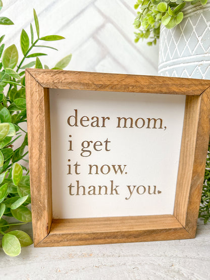 Dear Mom, I Get It Now. Thank You-Laser Engraved Wooden Sign