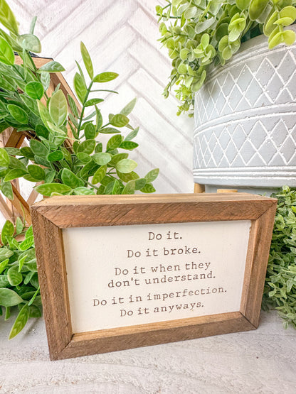 Do it, do it broke, do it when they don’t understand. Do it in imperfection. Do it anyways. Laser Engraved Wood Sign.