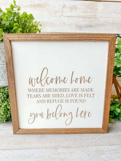 Welcome home where memories are made. Tears are shed. Love is felt and refuge is found. You belong here, laser engraved wood sign