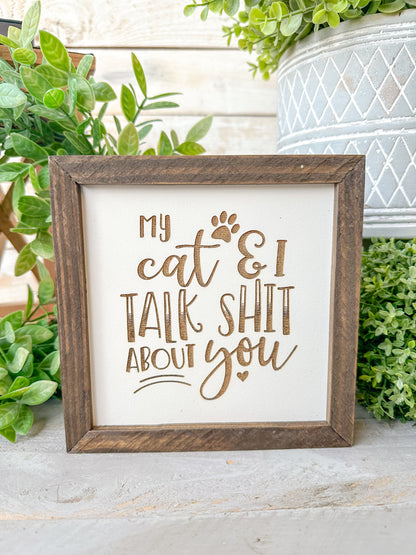 My Cat & I Talk Sh*t About You - 6x6 Funny Laser Engraved Wood Sign
