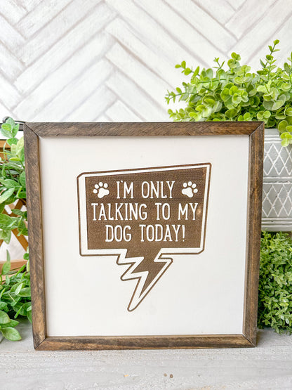 I’m Only Talking to My Dog Today ( word bubble ) Laser Engraved Wooden Sign