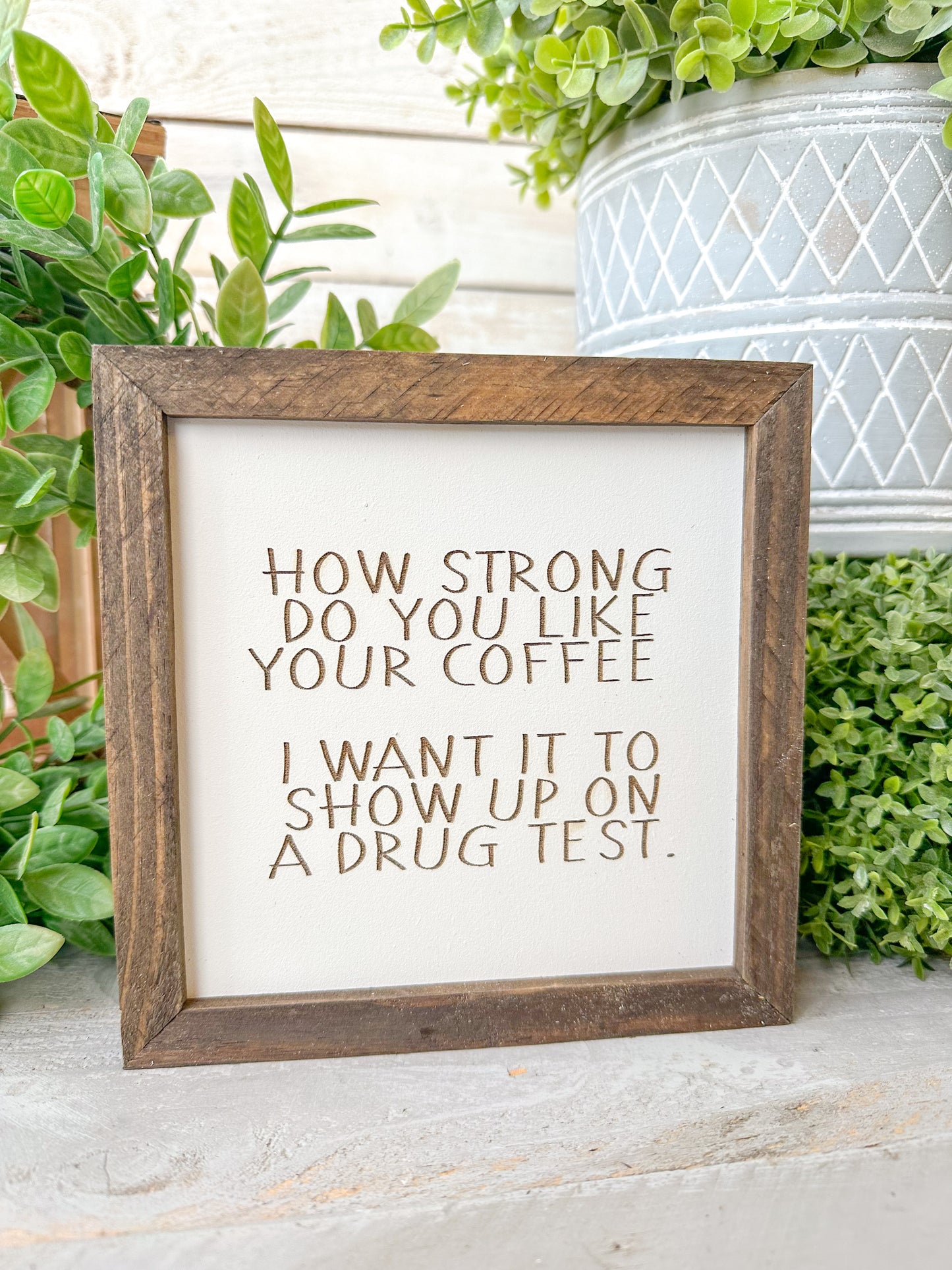 How strong do you like your coffee? I wanted to show up on a drug test. Laser Engraved Wood Sign