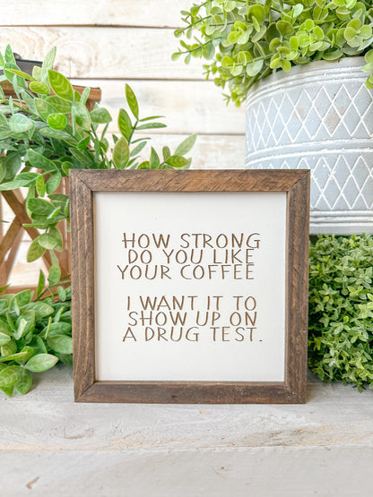 How strong do you like your coffee? I wanted to show up on a drug test. Laser Engraved Wood Sign