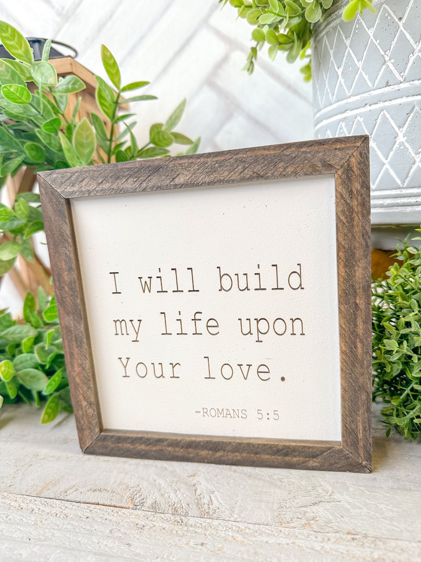 I will build my life upon your love Romans 5:5 Laser Engraved Wood Sign