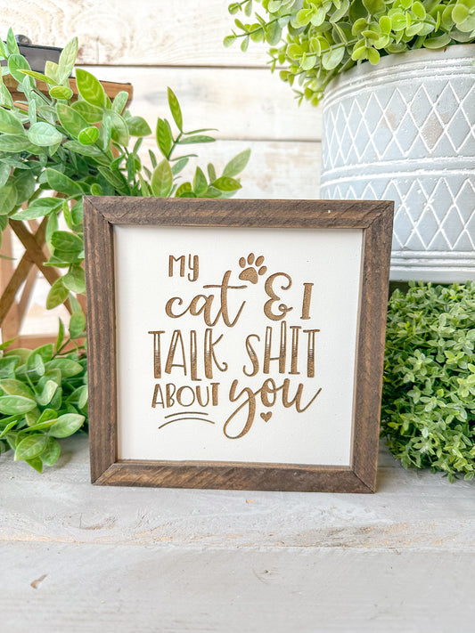My Cat & I Talk Sh*t About You - 6x6 Funny Laser Engraved Wood Sign