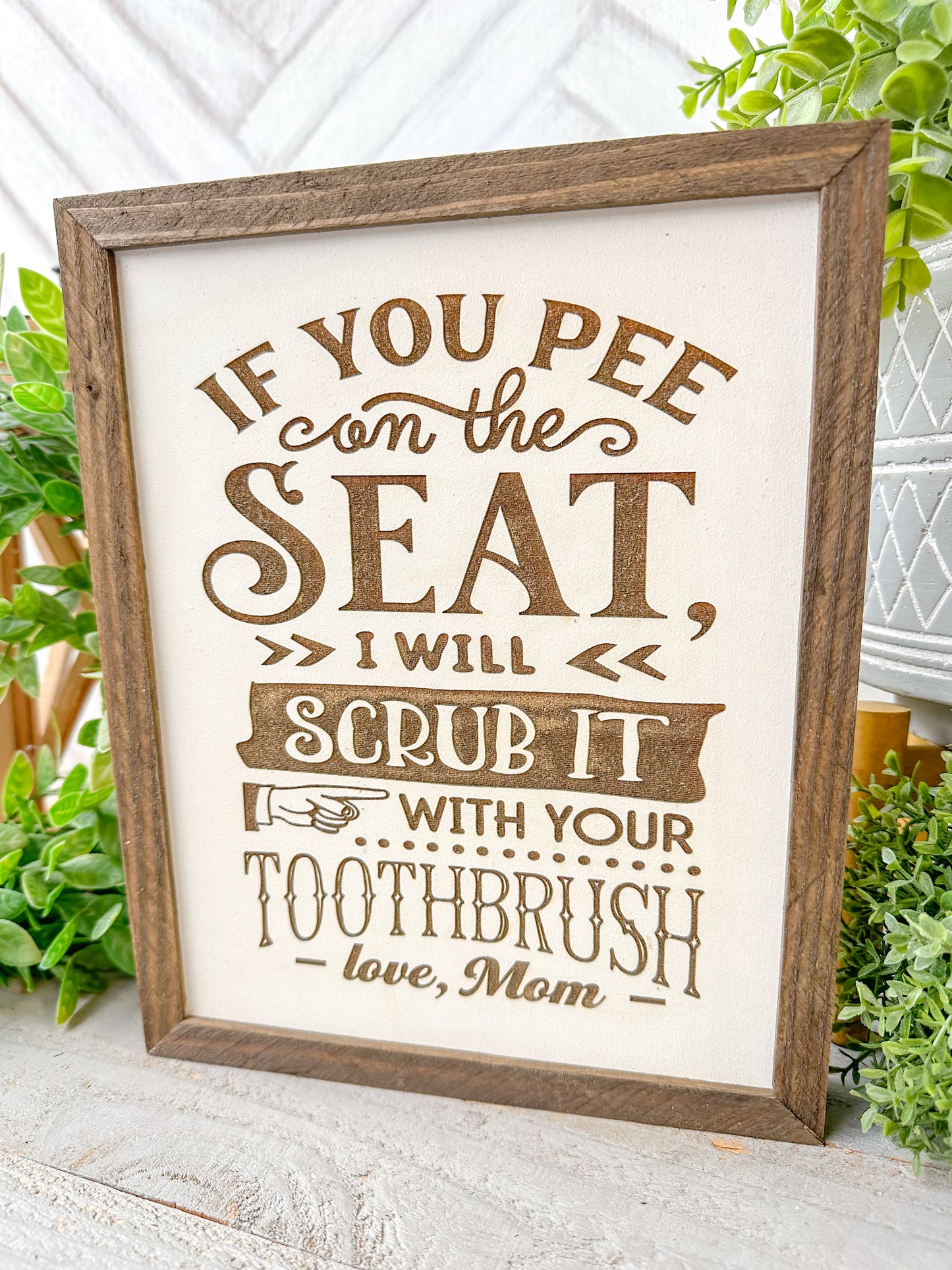 If you pee on the seat, I will scrub it with your toothbrush love, mom Laser Engraved Wood Sign