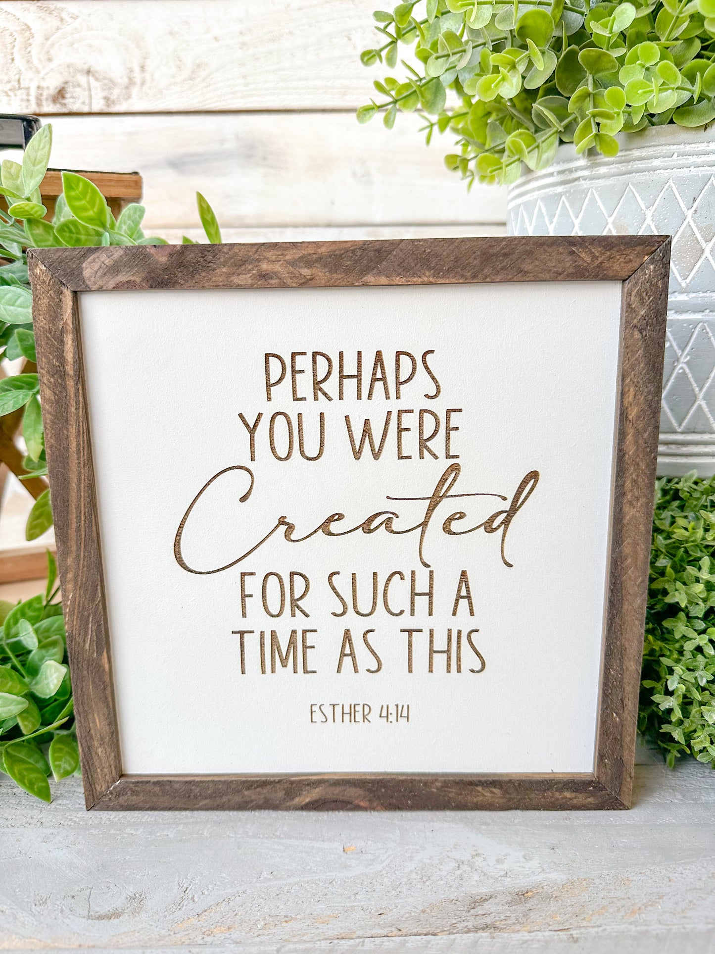 Perhaps you were created for such a time like this Esther 4:14. Laser Engraved Wood Sign.