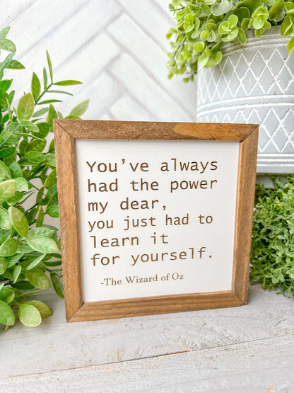 You’ve always had the power, my dear you are. Laser engraved Wood sign.