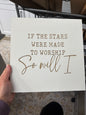 If the stars were made to worship, so will I. laser engraved.