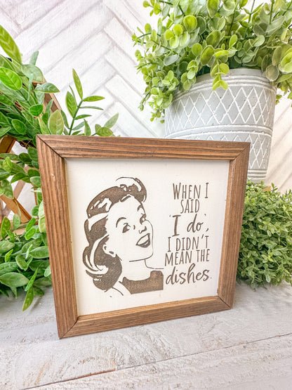 When I Said "I Do," I Didn't Mean the Dishes - Retro Humorous Laser Engraved Wood Sign