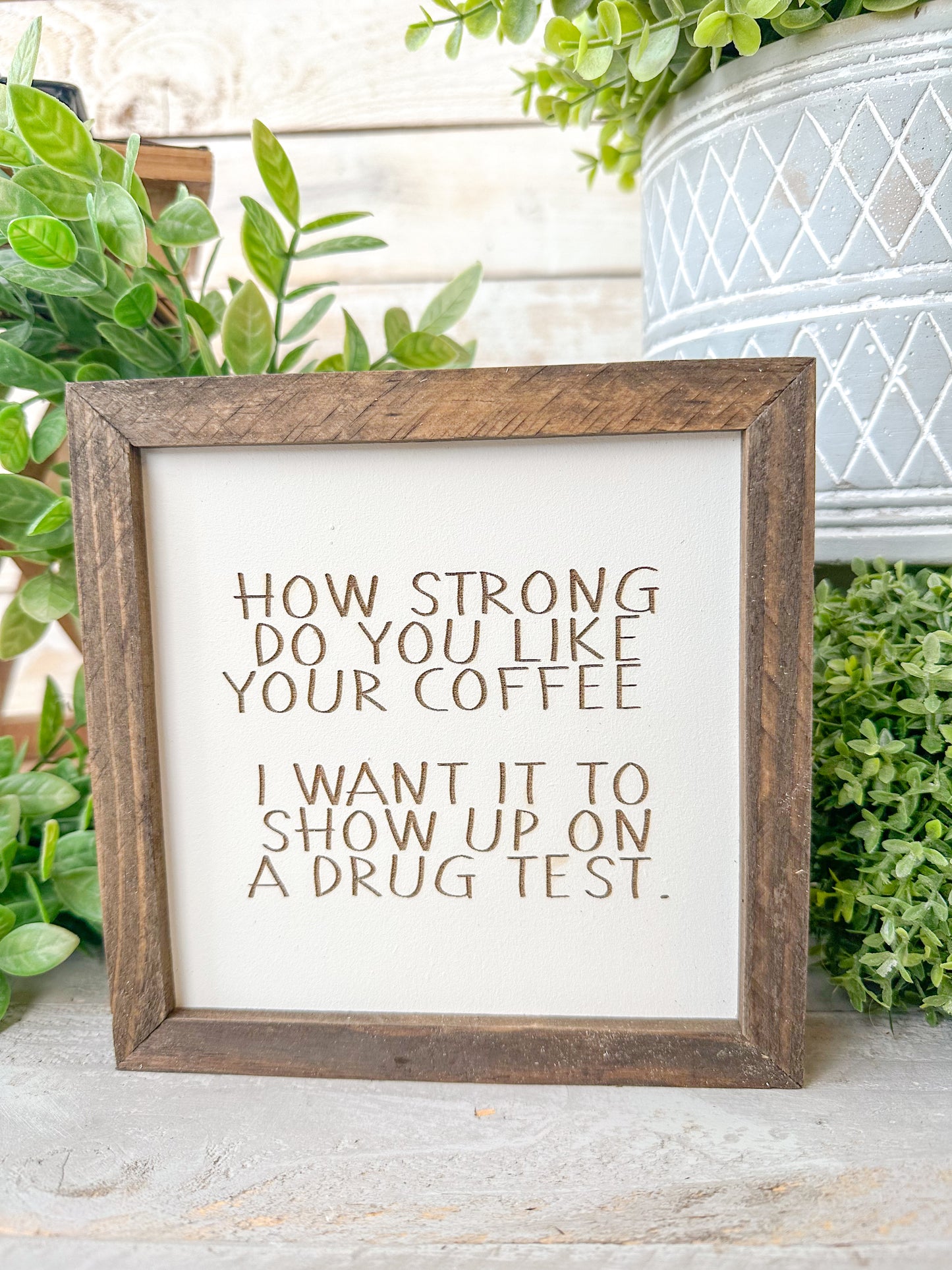 How strong do you like your coffee? I wanted to show up on a drug test. Laser Engraved Wood Sign