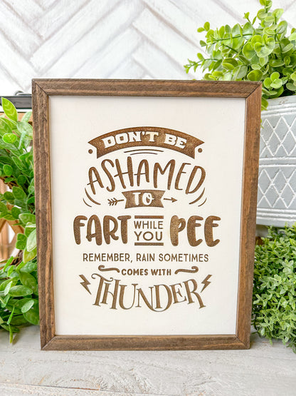Don’t be ashamed to fart while you pee remember, rain sometimes comes with thunder. Laser Engraved Wooden Sign