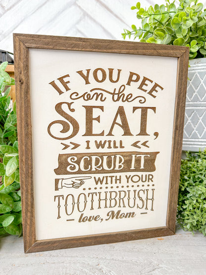 If you pee on the seat, I will scrub it with your toothbrush love, mom Laser Engraved Wood Sign