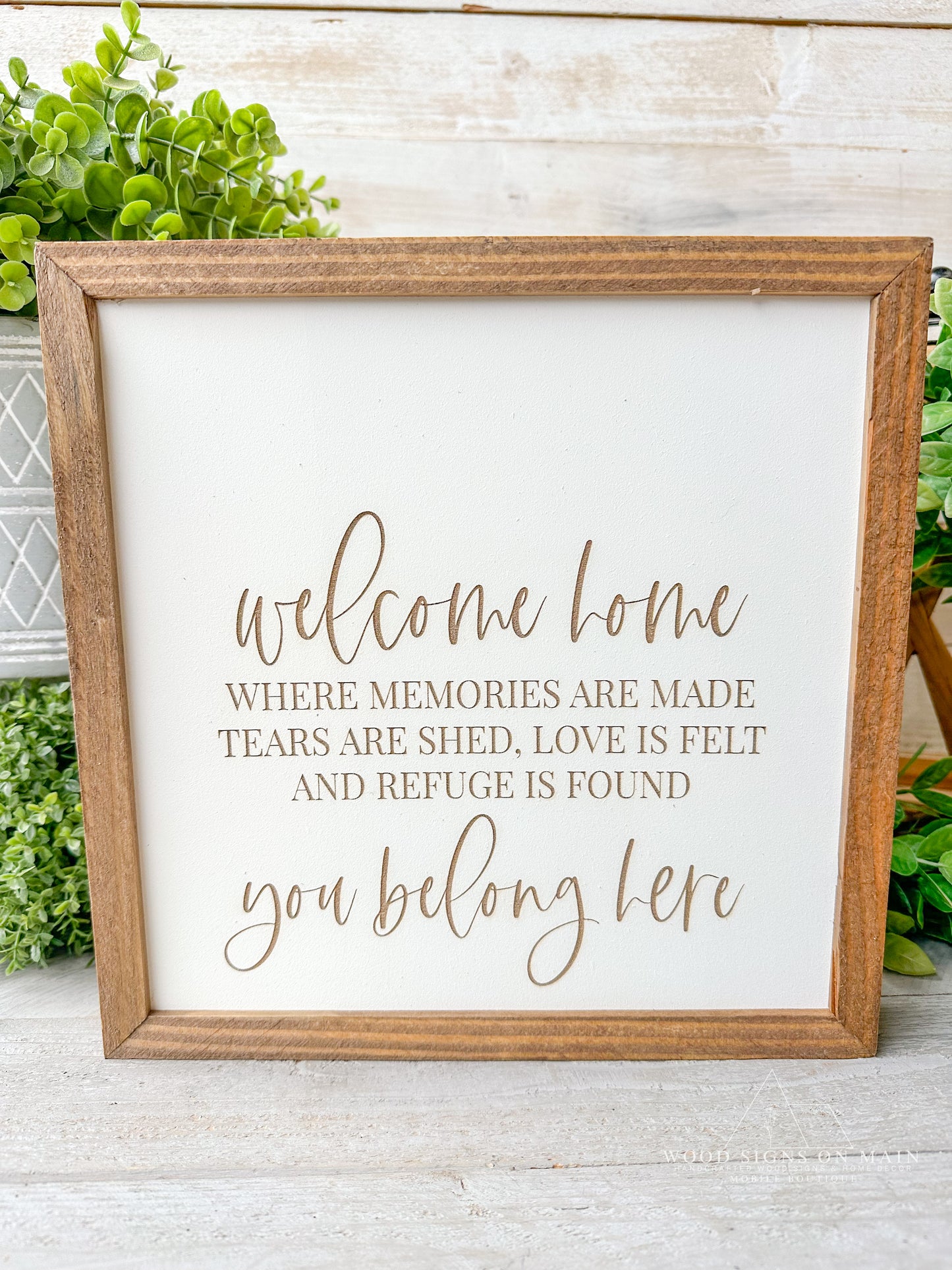 Welcome home where memories are made. Tears are shed. Love is felt and refuge is found. You belong here, laser engraved wood sign