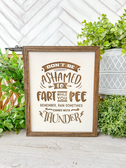 Don’t be ashamed to fart while you pee remember, rain sometimes comes with thunder. Laser Engraved Wooden Sign