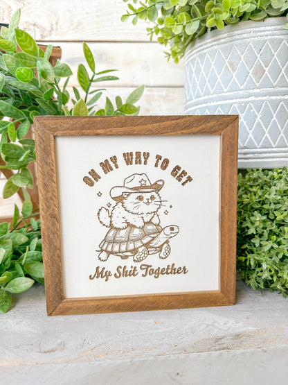 On my way to get my shit together. Laser engraved wood sign.