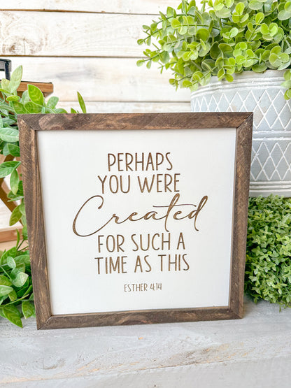 Perhaps you were created for such a time like this Esther 4:14. Laser Engraved Wood Sign.