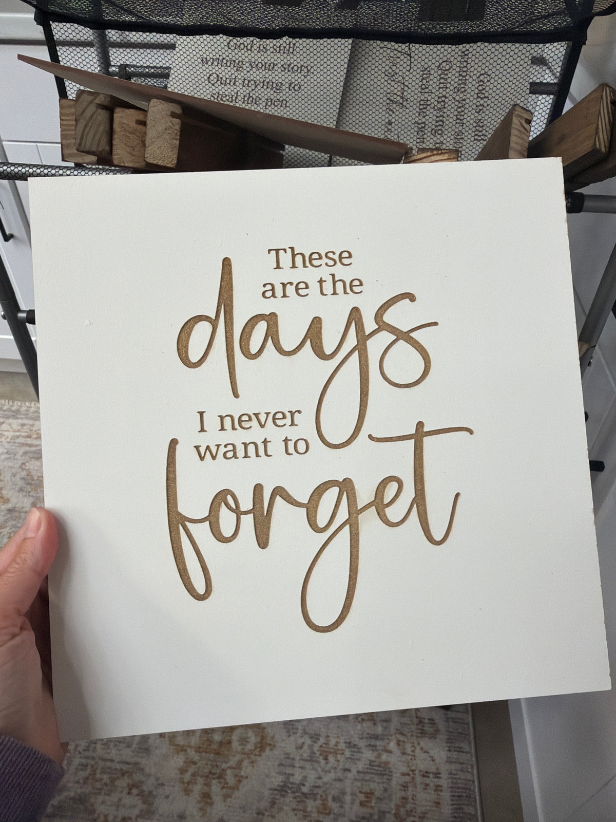These are the days. I never want to forget, laser engraved.