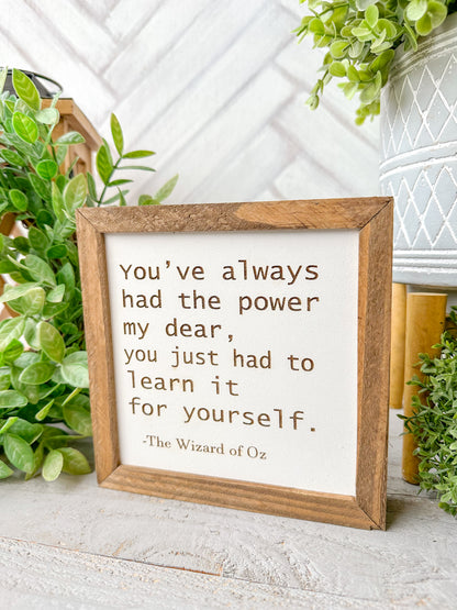 You’ve always had the power, my dear you are. Laser engraved Wood sign.