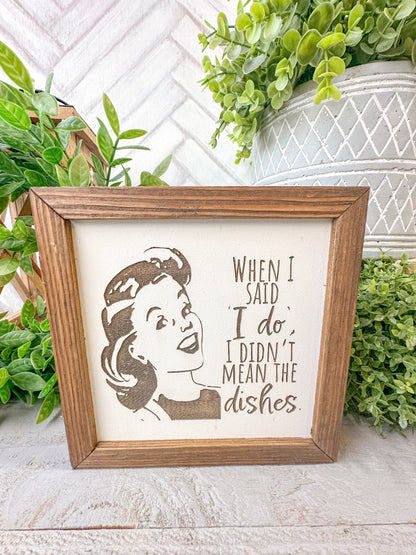 When I Said "I Do," I Didn't Mean the Dishes - Retro Humorous Laser Engraved Wood Sign