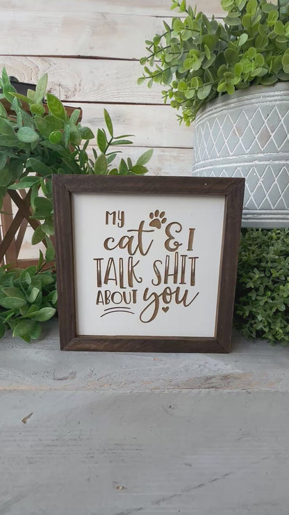 My Cat & I Talk Sh*t About You - 6x6 Funny Laser Engraved Wood Sign