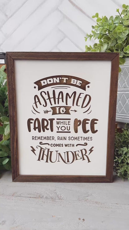 Don’t be ashamed to fart while you pee remember, rain sometimes comes with thunder. Laser Engraved Wooden Sign