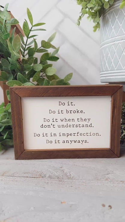 Do it, do it broke, do it when they don’t understand. Do it in imperfection. Do it anyways. Laser Engraved Wood Sign.